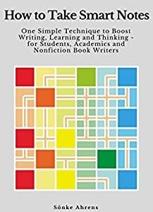 How to Take Smart Notes: One Simple Technique to Boost Writing, Learning and Thinking – for Students, Academics and Nonfiction Book Writers How to Take Smart Notes: One Simple Technique to Boost Writing, Learning and Thinking – for Students, Academics and Nonfiction Book Writers