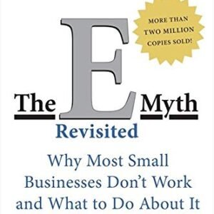 The E-Myth Revisited: Why Most Small Businesses Don’t Work and What to Do About It