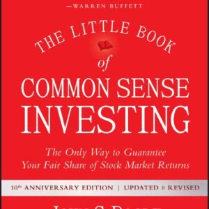 The Little Book of Common Sense Investing: The Only Way to Guarantee Your Fair Share of Stock Market Returns (Little Books, Big Profits)