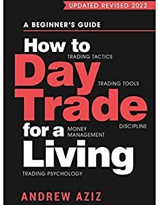How to Day Trade for a Living: A Beginner's Guide to Trading Tools and Tactics, Money Management, Discipline and Trading Psychology