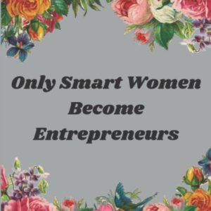 Only Smart Women Become Entrepreneurs: Notebook gift for the best Future ,Perfect Notebook/Journal gift for women & for a future Entrepreneur, 120 Blank & lined page, 6×9 inches.