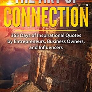 The Art Of Connection: 365 Days of Inspirational Quotes by Entrepreneurs, Business Owners, and Influencers The Art Of Connection: 365 Days of Inspirational Quotes by Entrepreneurs, Business Owners, and Influencers