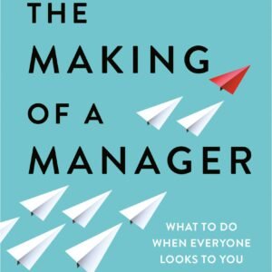 The Making of a Manager: What to Do When Everyone Looks to You