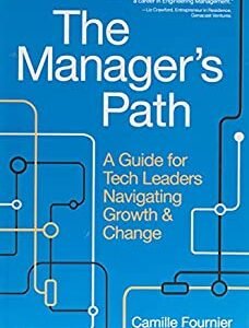 The Manager’s Path: A Guide for Tech Leaders Navigating Growth and Change
