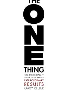 The ONE Thing: The Surprisingly Simple Truth About Extraordinary Results