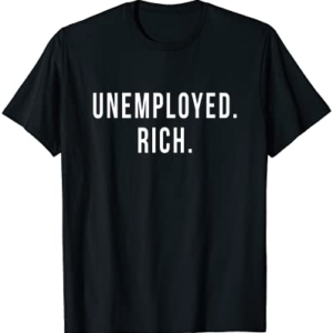 Unemployed. Rich. Entrepreneur Freedom Funny Gift T Shirt T-Shirt