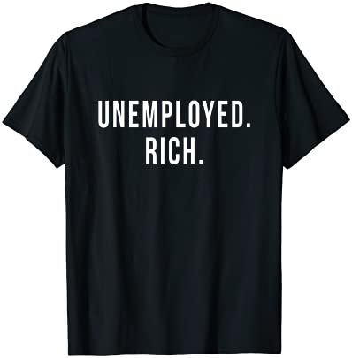 Unemployed. Rich. Entrepreneur Freedom Funny Gift T Shirt T-Shirt