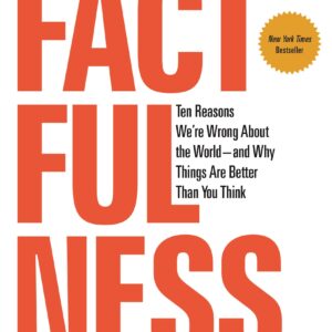 Factfulness: Ten Reasons We're Wrong About the World--and Why Things Are Better Than You Think