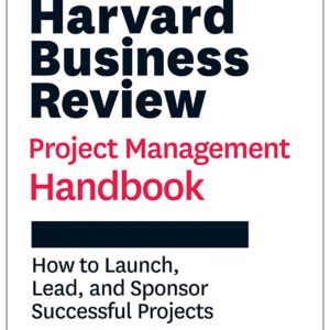 Harvard Business Review Project Management Handbook: How to Launch, Lead, and Sponsor Successful Projects (HBR Handbooks)