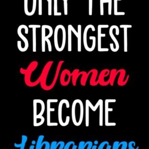 Only the Strongest Women Become Librarians: Gift for Female Librarians