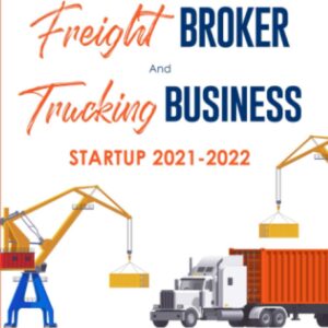 Freight Broker and Trucking Business Startup 2021-2022: Step-by-Step Guide to Start, Grow and Run Your Own Freight Brokerage Business and Trucking ... Information (Starting Your Business)