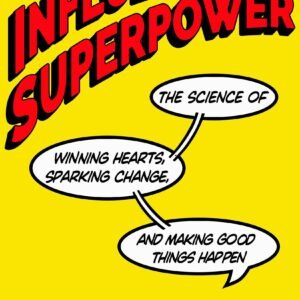 Influence Is Your Superpower: The Science of Winning Hearts, Sparking Change, and Making Good Things Happen Influence Is Your Superpower: The Science of Winning Hearts, Sparking Change, and Making Good Things Happen