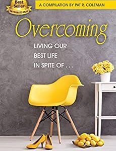 Overcoming: Living Our Best Life in Spite of… Overcoming: Living Our Best Life in Spite of…