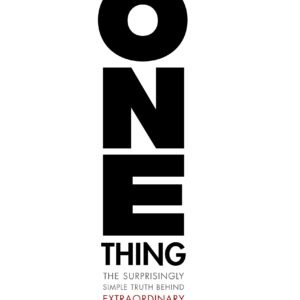 The ONE Thing: The Surprisingly Simple Truth About Extraordinary Results