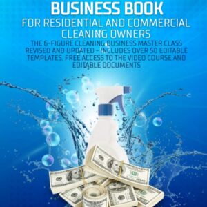 The Ultimate Cleaning Business Book for Residential and Commercial Cleaning Owners: The 6-Figure Cleaning Business Master Class Revised and Updated - ... Free Video Course and Editable Documents
