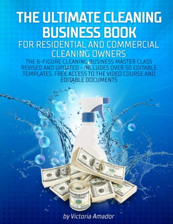 The Ultimate Cleaning Business Book for Residential and Commercial Cleaning Owners: The 6-Figure Cleaning Business Master Class Revised and Updated - ... Free Video Course and Editable Documents