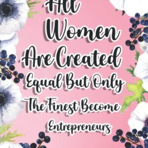 All Women Are Created Equal But Only The Finest Become Entrepreneurs: Entrepreneurs Gift For Birthday, Christmas…, 6×9, Lined Notebook Journal