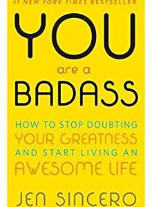 You Are a Badass®: How to Stop Doubting Your Greatness and Start Living an Awesome Life